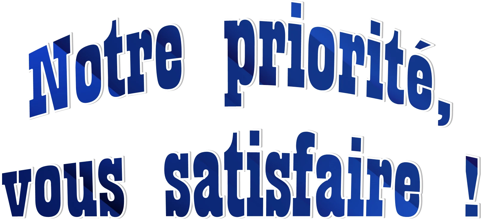 Notre priorité, votre satisfaction